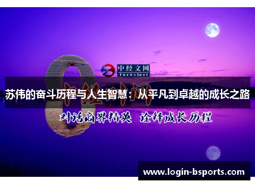 苏伟的奋斗历程与人生智慧：从平凡到卓越的成长之路