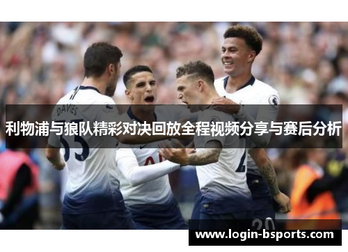 利物浦与狼队精彩对决回放全程视频分享与赛后分析